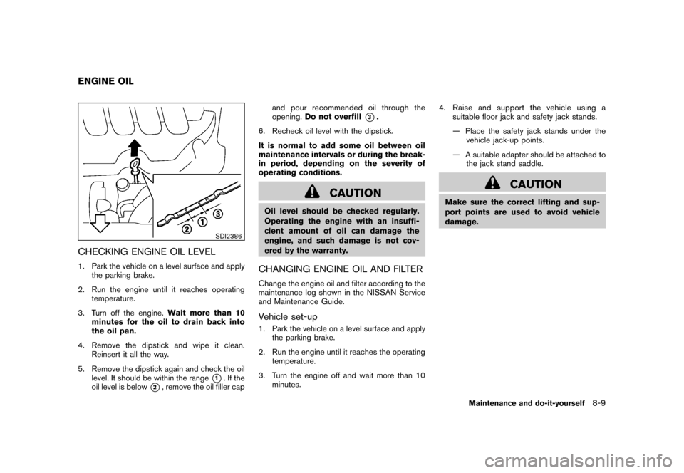 NISSAN CUBE 2011 3.G User Guide Black plate (281,1)
Model "Z12-D" EDITED: 2010/ 9/ 27
SDI2386
CHECKING ENGINE OIL LEVEL1. Park the vehicle on a level surface and applythe parking brake.
2. Run the engine until it reaches operating t