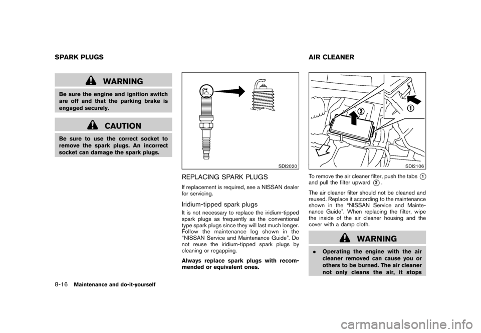 NISSAN CUBE 2011 3.G Owners Manual Black plate (288,1)
Model "Z12-D" EDITED: 2010/ 9/ 27
WARNING
Be sure the engine and ignition switch
are off and that the parking brake is
engaged securely.
CAUTION
Be sure to use the correct socket t NISSAN CUBE 2011 3.G Owners Manual Black plate (288,1)
Model "Z12-D" EDITED: 2010/ 9/ 27
WARNING
Be sure the engine and ignition switch
are off and that the parking brake is
engaged securely.
CAUTION
Be sure to use the correct socket t