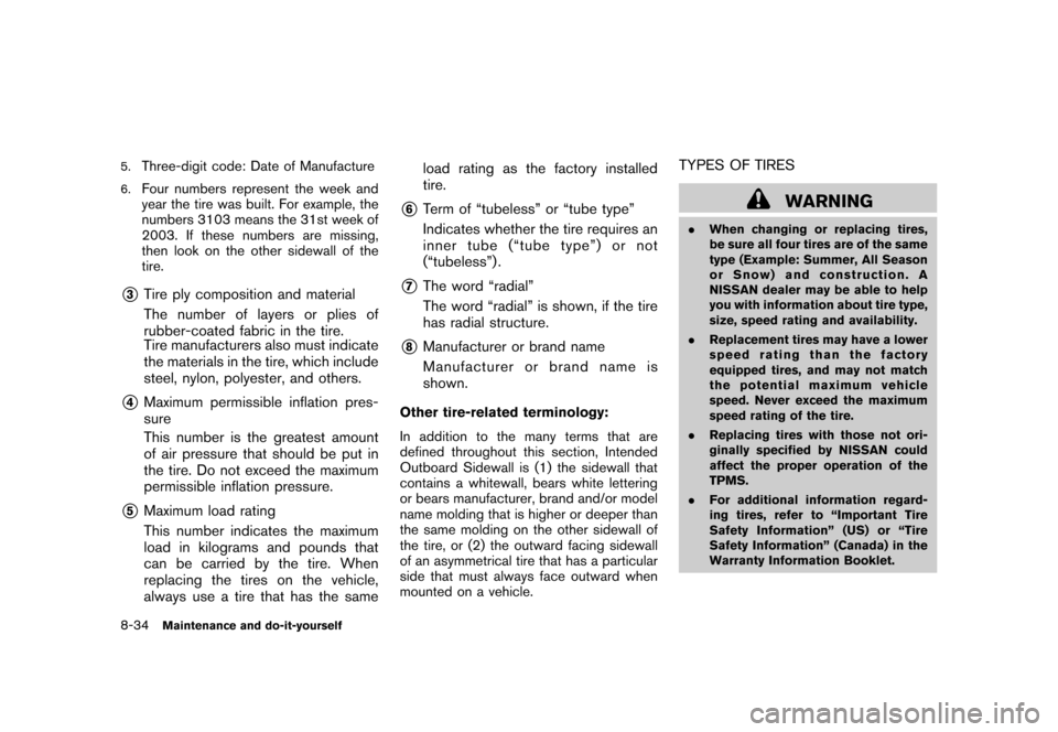 NISSAN CUBE 2011 3.G Owners Manual Black plate (306,1)
Model "Z12-D" EDITED: 2010/ 9/ 27
5.
Three-digit code: Date of Manufacture
6.
Four numbers represent the week and
year the tire was built. For example, the
numbers 3103 means the 3