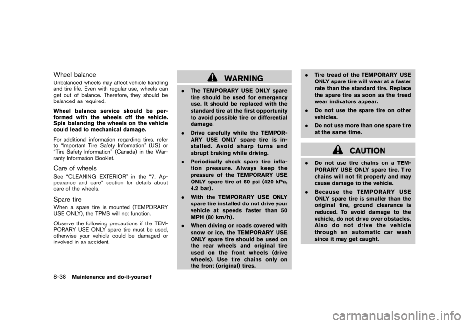 NISSAN CUBE 2011 3.G Owners Manual Black plate (310,1)
Model "Z12-D" EDITED: 2010/ 9/ 27
Wheel balanceUnbalanced wheels may affect vehicle handling
and tire life. Even with regular use, wheels can
get out of balance. Therefore, they sh
