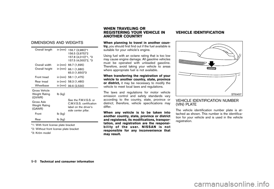 NISSAN CUBE 2011 3.G Owners Manual Black plate (320,1)
Model "Z12-D" EDITED: 2010/ 9/ 27
DIMENSIONS AND WEIGHTSOverall length in (mm)156.7 (3,980)*1
156.5 (3,975)*2
157.8 (4,010)*1, *3
157.5 (4,000)*2, *3
Overall width in (mm) 66.7 (1,