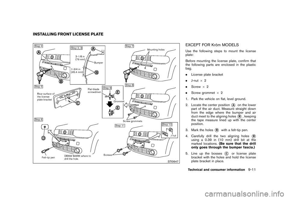 NISSAN CUBE 2011 3.G Owners Manual Black plate (323,1)
Model "Z12-D" EDITED: 2010/ 9/ 27
STI0647
EXCEPT FOR Kro¯
m MODELSUse the following steps to mount the license
plate:
Before mounting the license plate, confirm that
the following