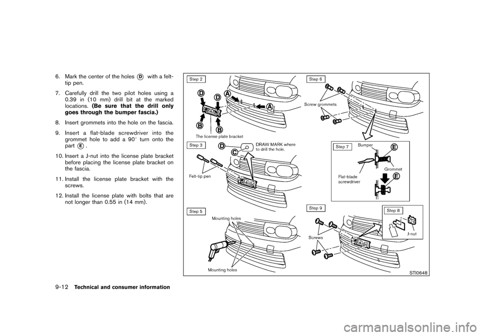 NISSAN CUBE 2011 3.G Owners Manual Black plate (324,1)
Model "Z12-D" EDITED: 2010/ 9/ 27
6. Mark the center of the holes
*D
with a felt-
tip pen.
7. Carefully drill the two pilot holes using a 0.39 in (10 mm) drill bit at the marked
lo