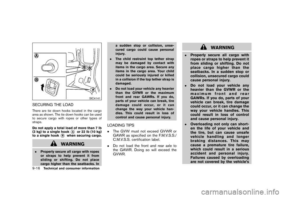 NISSAN CUBE 2011 3.G Owners Manual Black plate (328,1)
Model "Z12-D" EDITED: 2010/ 9/ 27
SIC4141
SECURING THE LOADThere are tie down hooks located in the cargo
area as shown. The tie down hooks can be used
to secure cargo with ropes or