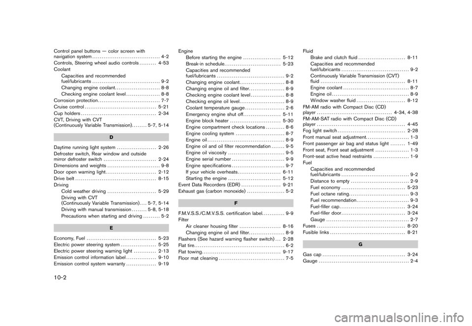 NISSAN CUBE 2011 3.G Service Manual Black plate (2,1)
10-2Control panel buttons — color screen with
navigation system.................................... 4-2
Controls, Steering wheel audio controls ......... 4-53
Coolant Capacities an