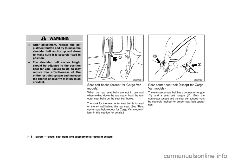 NISSAN CUBE 2011 3.G Owners Guide Black plate (32,1)
Model "Z12-D" EDITED: 2010/ 9/ 27
WARNING
.After adjustment, release the ad-
justment button and try to move the
shoulder belt anchor up and down
to make sure it is securely fixed i