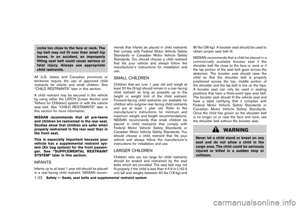 NISSAN CUBE 2011 3.G Owners Guide Black plate (36,1)
Model "Z12-D" EDITED: 2011/ 2/ 18
come too close to the face or neck. The
lap belt may not fit over their small hip
bones. In an accident, an improperly
fitting seat belt could caus