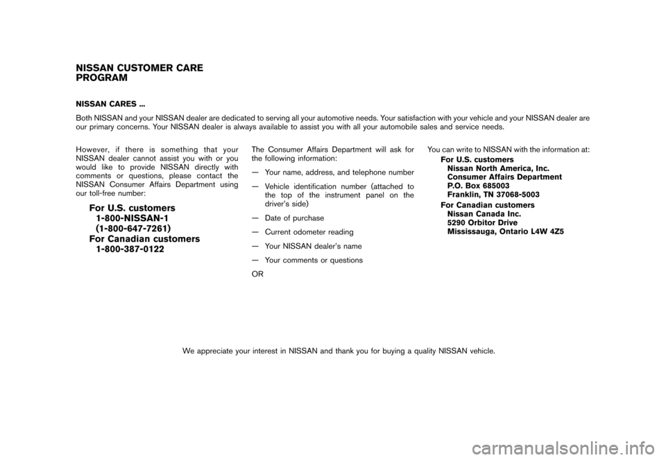 NISSAN CUBE 2011 3.G Owners Manual Black plate (5,1)
Model "Z12-D" EDITED: 2010/ 9/ 27
NISSAN CARES ...
Both NISSAN and your NISSAN dealer are dedicated to serving all your automotive needs. Your satisfaction with your vehicle and your NISSAN CUBE 2011 3.G Owners Manual Black plate (5,1)
Model "Z12-D" EDITED: 2010/ 9/ 27
NISSAN CARES ...
Both NISSAN and your NISSAN dealer are dedicated to serving all your automotive needs. Your satisfaction with your vehicle and your