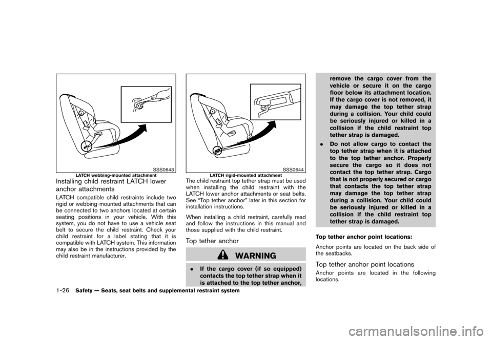 NISSAN CUBE 2011 3.G Service Manual Black plate (40,1)
Model "Z12-D" EDITED: 2010/ 9/ 27
SSS0643
LATCH webbing-mounted attachment
Installing child restraint LATCH lower
anchor attachmentsLATCH compatible child restraints include two
rig