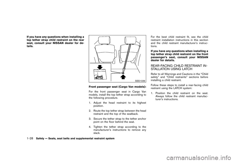 NISSAN CUBE 2011 3.G User Guide Black plate (42,1)
Model "Z12-D" EDITED: 2010/ 9/ 27
If you have any questions when installing a
top tether strap child restraint on the rear
seat, consult your NISSAN dealer for de-
tails.
SSS1039
Fr