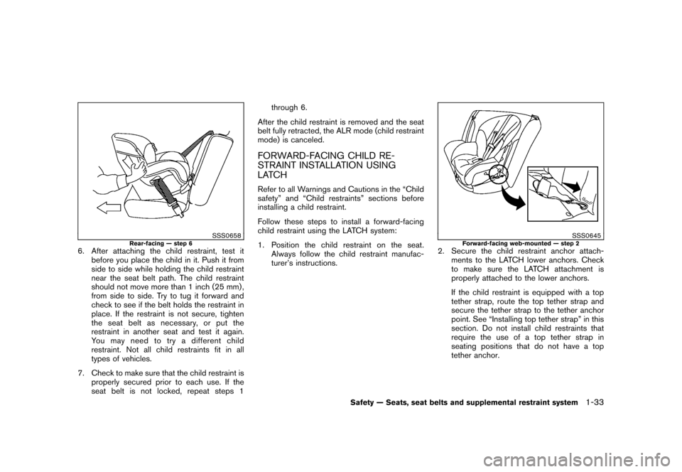 NISSAN CUBE 2011 3.G User Guide Black plate (47,1)
Model "Z12-D" EDITED: 2010/ 9/ 27
SSS0658
Rear-facing — step 6
6. After attaching the child restraint, test itbefore you place the child in it. Push it from
side to side while hol