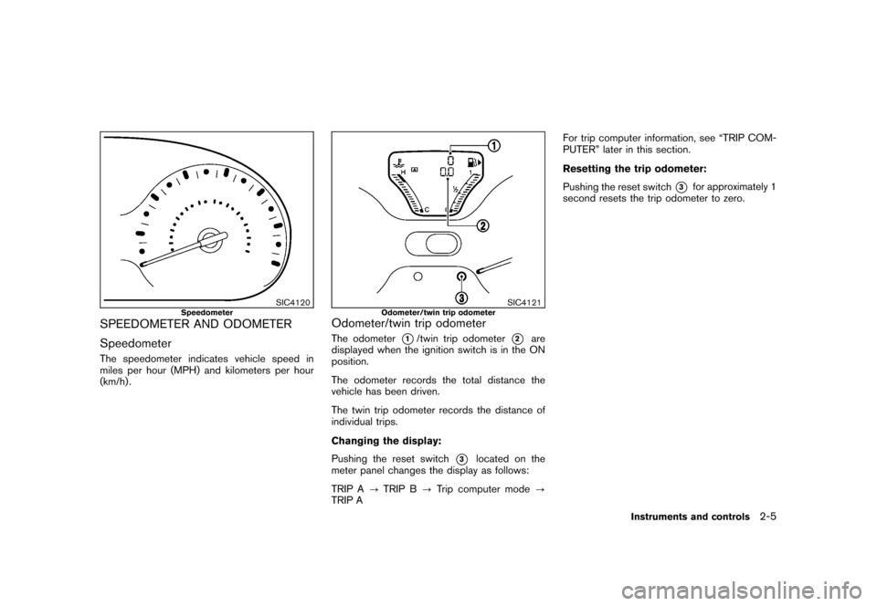 NISSAN CUBE 2011 3.G Manual PDF Black plate (77,1)
Model "Z12-D" EDITED: 2010/ 9/ 27
SIC4120
Speedometer
SPEEDOMETER AND ODOMETER
SpeedometerThe speedometer indicates vehicle speed in
miles per hour (MPH) and kilometers per hour
(km NISSAN CUBE 2011 3.G Manual PDF Black plate (77,1)
Model "Z12-D" EDITED: 2010/ 9/ 27
SIC4120
Speedometer
SPEEDOMETER AND ODOMETER
SpeedometerThe speedometer indicates vehicle speed in
miles per hour (MPH) and kilometers per hour
(km