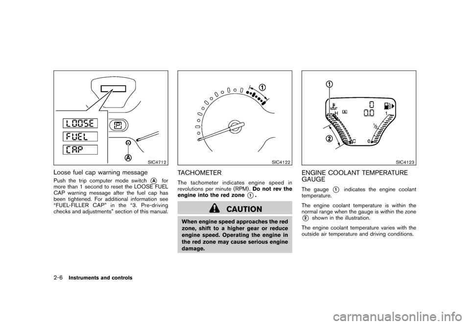 NISSAN CUBE 2011 3.G Manual PDF Black plate (78,1)
Model "Z12-D" EDITED: 2010/ 9/ 27
SIC4712
Loose fuel cap warning messagePush the trip computer mode switch
*A
for
more than 1 second to reset the LOOSE FUEL
CAP warning message afte
