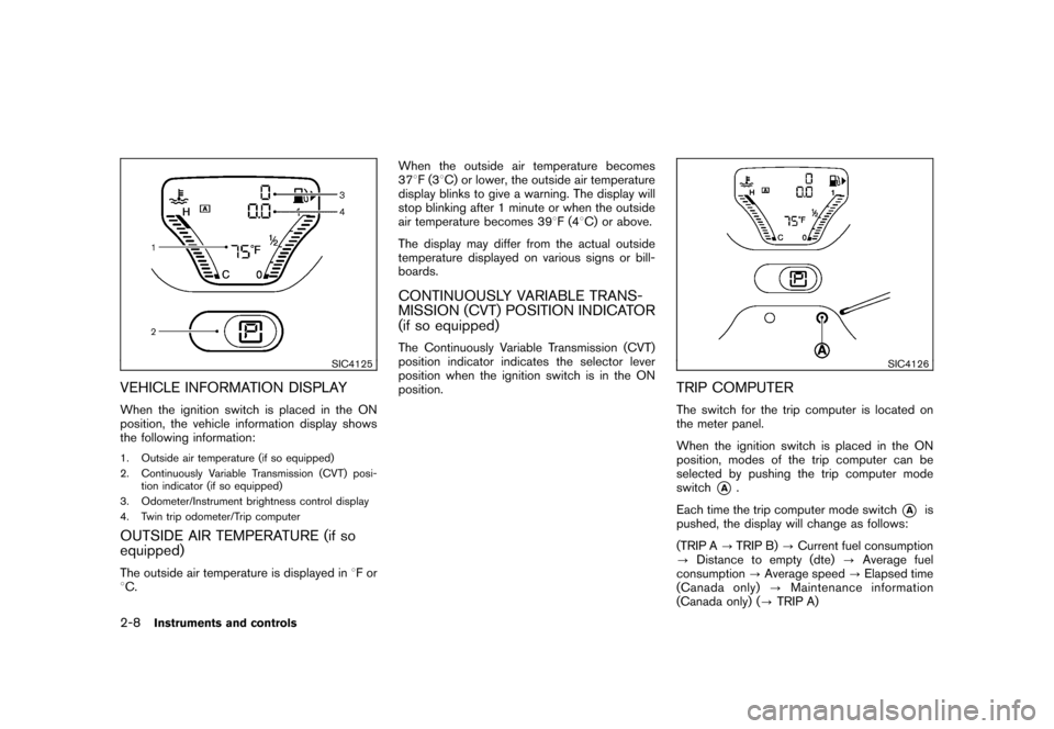 NISSAN CUBE 2011 3.G Manual Online Black plate (80,1)
Model "Z12-D" EDITED: 2010/ 9/ 27
SIC4125
VEHICLE INFORMATION DISPLAYWhen the ignition switch is placed in the ON
position, the vehicle information display shows
the following infor