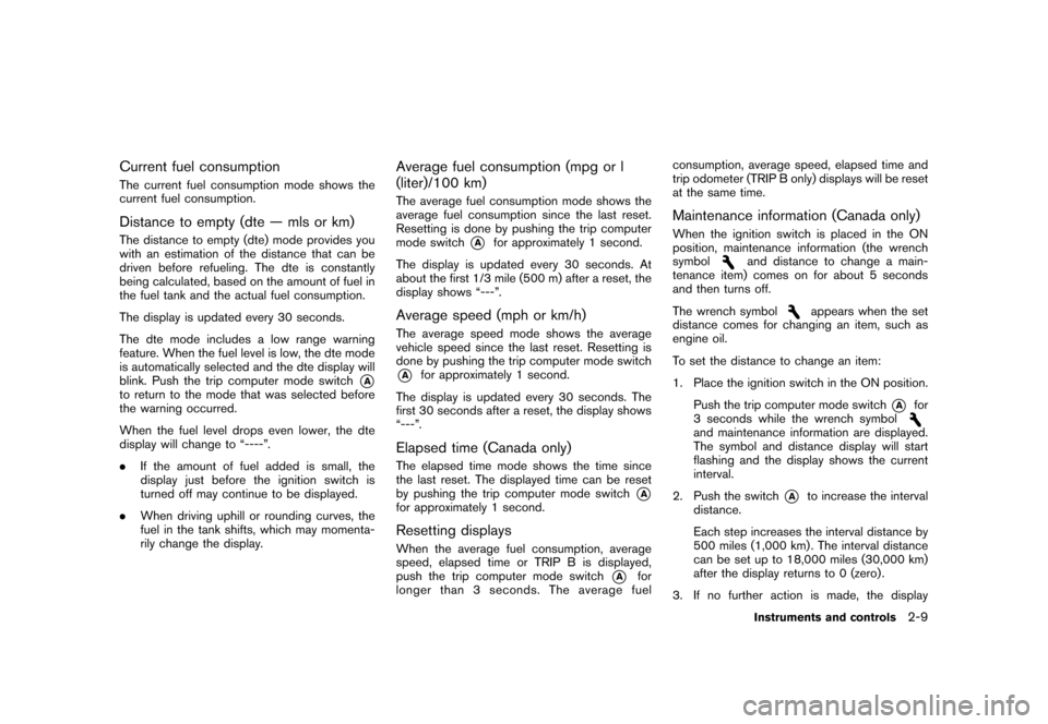 NISSAN CUBE 2011 3.G Owners Manual Black plate (81,1)
Model "Z12-D" EDITED: 2010/ 9/ 27
Current fuel consumptionThe current fuel consumption mode shows the
current fuel consumption.Distance to empty (dte — mls or km)The distance to e