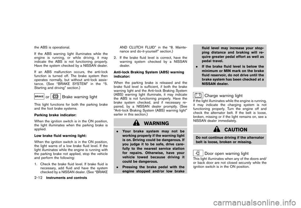 NISSAN CUBE 2011 3.G Owners Manual Black plate (84,1)
Model "Z12-D" EDITED: 2010/ 9/ 27
the ABS is operational.
If the ABS warning light illuminates while the
engine is running, or while driving, it may
indicate the ABS is not function