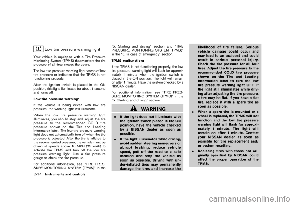 NISSAN CUBE 2011 3.G Owners Manual Black plate (86,1)
Model "Z12-D" EDITED: 2010/ 9/ 27
Low tire pressure warning light
Your vehicle is equipped with a Tire Pressure
Monitoring System (TPMS) that monitors the tire
pressure of all tires