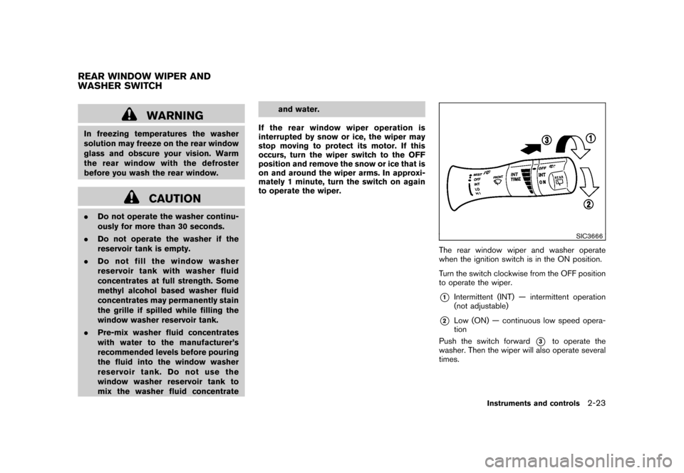 NISSAN CUBE 2011 3.G Owners Manual Black plate (95,1)
Model "Z12-D" EDITED: 2010/ 9/ 27
WARNING
In freezing temperatures the washer
solution may freeze on the rear window
glass and obscure your vision. Warm
the rear window with the def