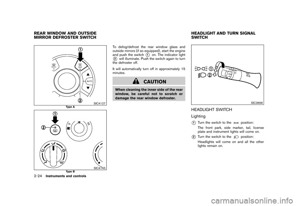 NISSAN CUBE 2011 3.G Owners Manual Black plate (96,1)
Model "Z12-D" EDITED: 2010/ 9/ 27
SIC4127
Type A
SIC4145
Type B
To defog/defrost the rear window glass and
outside mirrors (if so equipped) , start the engine
and push the switch
*1