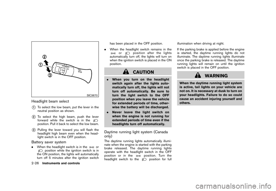 NISSAN CUBE 2011 3.G Owners Manual Black plate (98,1)
Model "Z12-D" EDITED: 2010/ 9/ 27
SIC3670
Headlight beam select*1
To select the low beam, put the lever in the
neutral position as shown.
*2
To select the high beam, push the lever
