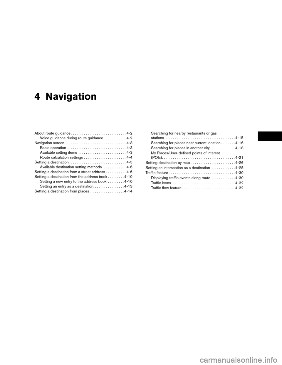NISSAN ROGUE 2011 1.G LC Navigation Manual 4 Navigation
About route guidance..............................4-2
Voice guidance during route guidance ............4-2
Navigation screen .................................4-3
Basic operation .........