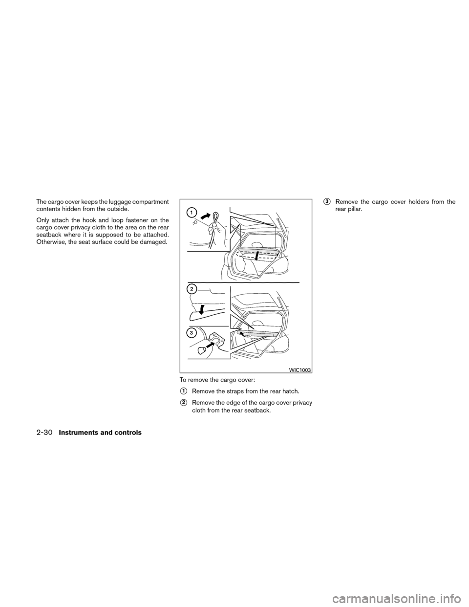 NISSAN VERSA HATCHBACK 2011 1.G Owners Manual The cargo cover keeps the luggage compartment
contents hidden from the outside.
Only attach the hook and loop fastener on the
cargo cover privacy cloth to the area on the rear
seatback where it is sup