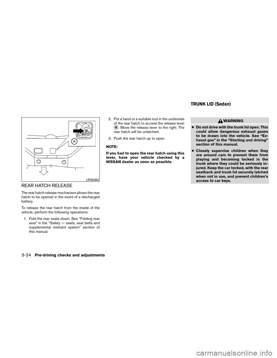 NISSAN VERSA HATCHBACK 2011 1.G User Guide REAR HATCH RELEASE
The rear hatch release mechanism allows the rear
hatch to be opened in the event of a discharged
battery.
To release the rear hatch from the inside of the
vehicle, perform the follo