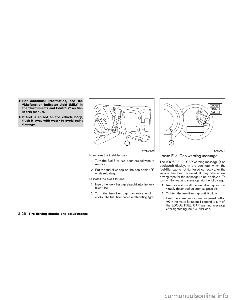 NISSAN VERSA HATCHBACK 2011 1.G Owners Manual ●For additional information, see the
“Malfunction Indicator Light (MIL)” in
the “Instruments and Controls” section
in this manual.
● If fuel is spilled on the vehicle body,
flush it away w