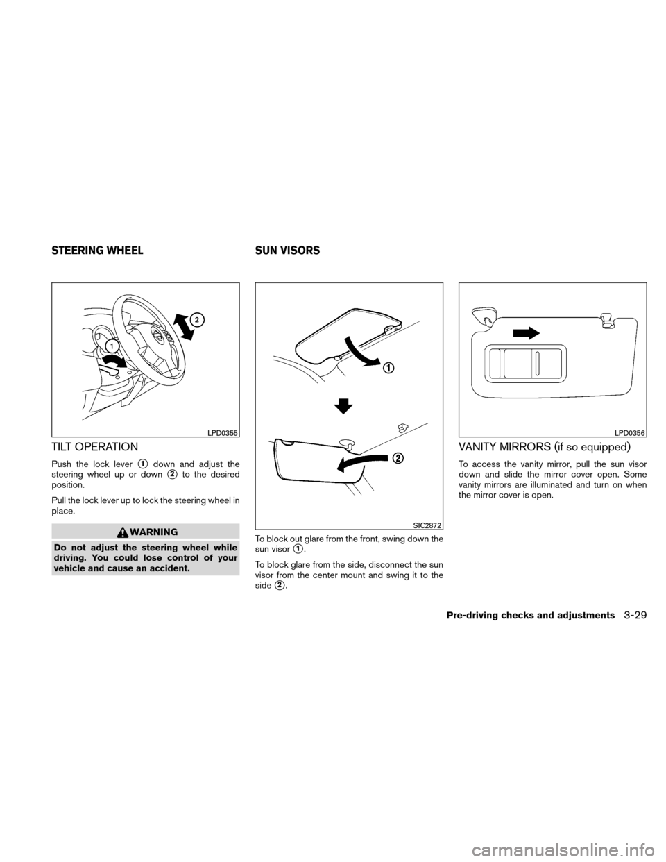 NISSAN VERSA HATCHBACK 2011 1.G Owners Manual TILT OPERATION
Push the lock lever1down and adjust the
steering wheel up or down
2to the desired
position.
Pull the lock lever up to lock the steering wheel in
place.
WARNING
Do not adjust the steer