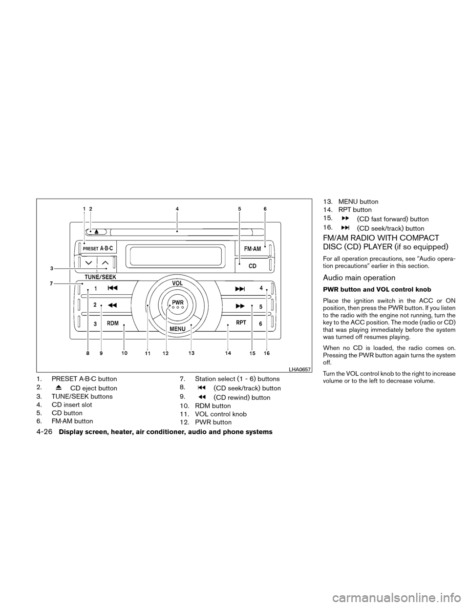 NISSAN VERSA HATCHBACK 2011 1.G Owners Manual 1. PRESET A·B·C button
2.
CD eject button
3. TUNE/SEEK buttons
4. CD insert slot
5. CD button
6. FM·AM button 7. Station select (1 - 6) buttons
8.(CD seek/track) button
9.
(CD rewind) button
10. RD