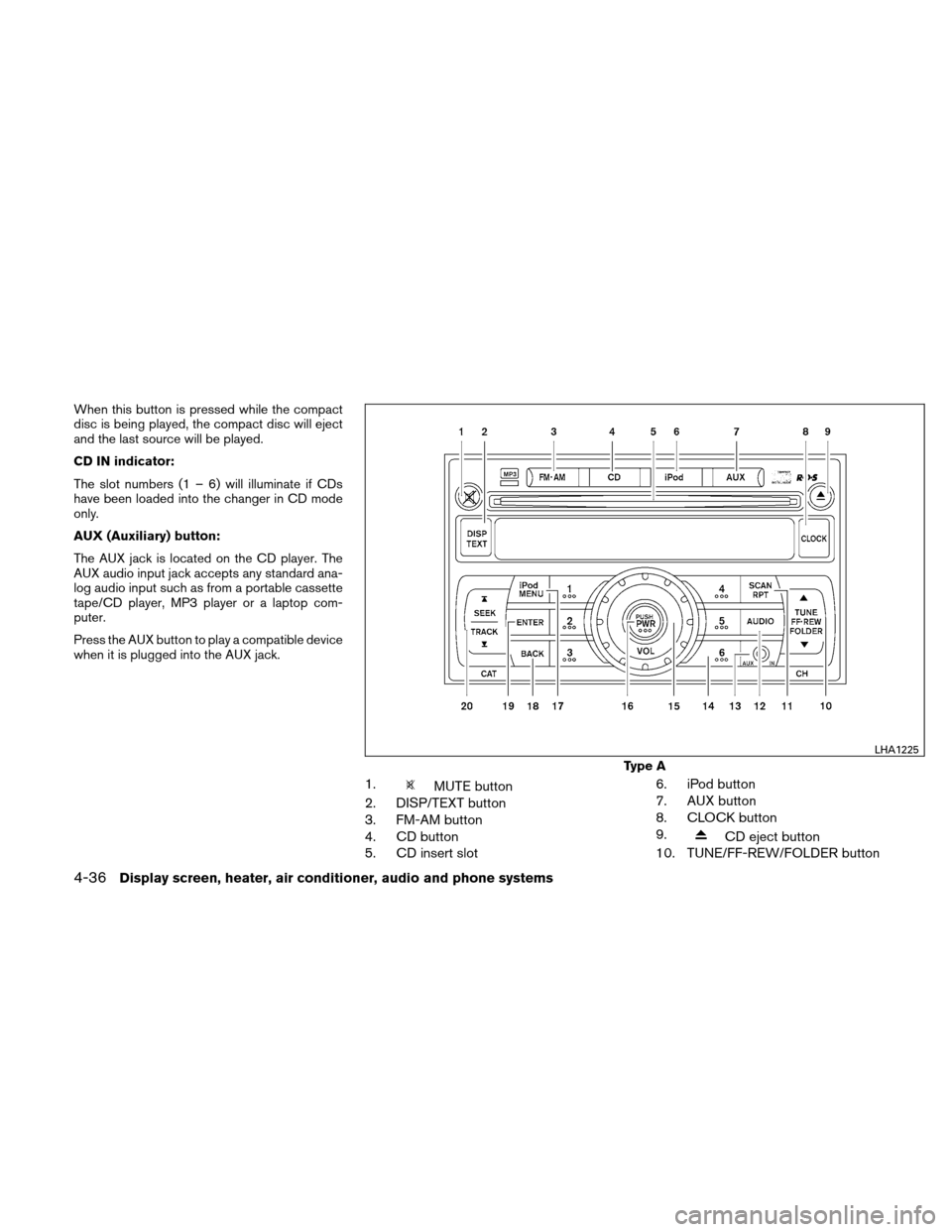 NISSAN VERSA HATCHBACK 2011 1.G Owners Manual When this button is pressed while the compact
disc is being played, the compact disc will eject
and the last source will be played.
CD IN indicator:
The slot numbers (1 – 6) will illuminate if CDs
h