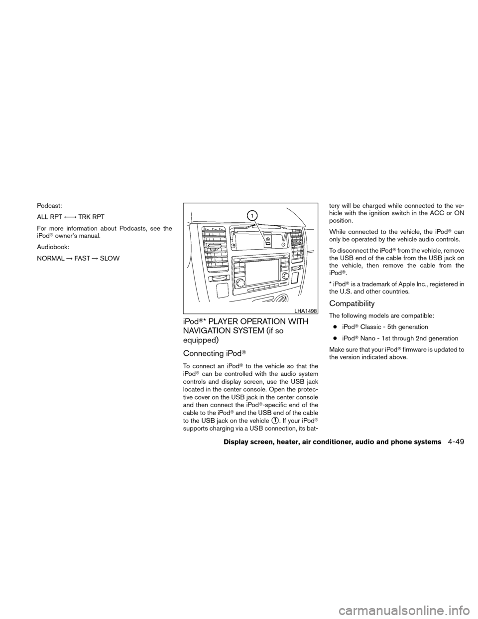 NISSAN VERSA HATCHBACK 2011 1.G Owners Manual Podcast:
ALL RPT←→TRK RPT
For more information about Podcasts, see the
iPod owner’s manual.
Audiobook:
NORMAL →FAST →SLOW
iPod* PLAYER OPERATION WITH
NAVIGATION SYSTEM (if so
equipped)
Con