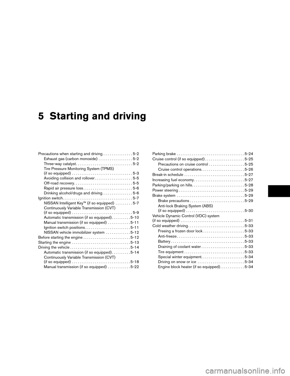 NISSAN VERSA HATCHBACK 2011 1.G Owners Guide 5 Starting and driving
Precautions when starting and driving................5-2
Exhaust gas (carbon monoxide) ..................5-2
Three-way catalyst ..............................5-2
Tire Pressure M