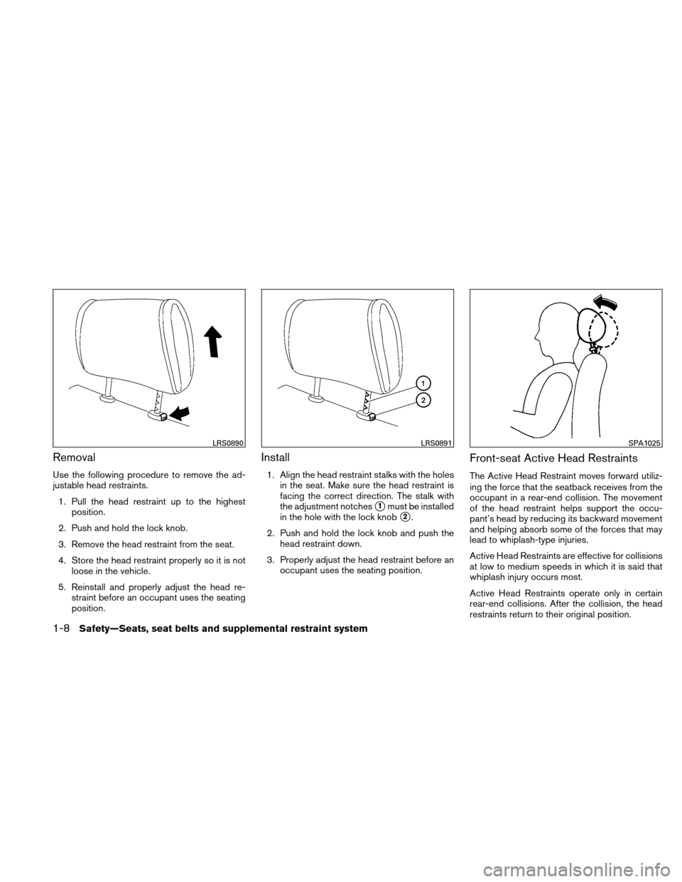 NISSAN VERSA HATCHBACK 2011 1.G Owners Manual Removal
Use the following procedure to remove the ad-
justable head restraints.1. Pull the head restraint up to the highest position.
2. Push and hold the lock knob.
3. Remove the head restraint from 