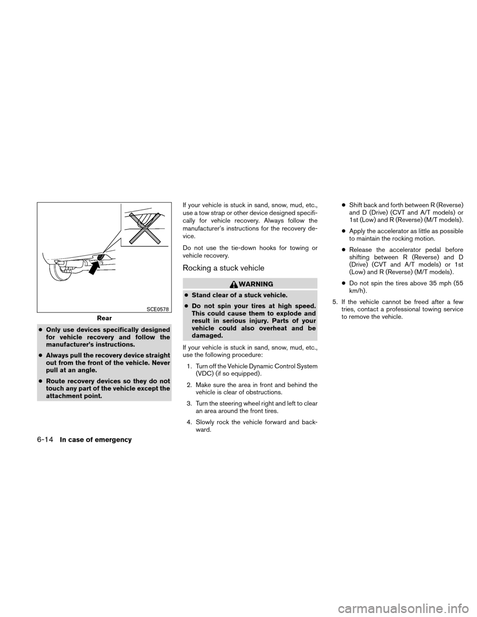 NISSAN VERSA HATCHBACK 2011 1.G Service Manual ●Only use devices specifically designed
for vehicle recovery and follow the
manufacturer’s instructions.
● Always pull the recovery device straight
out from the front of the vehicle. Never
pull 