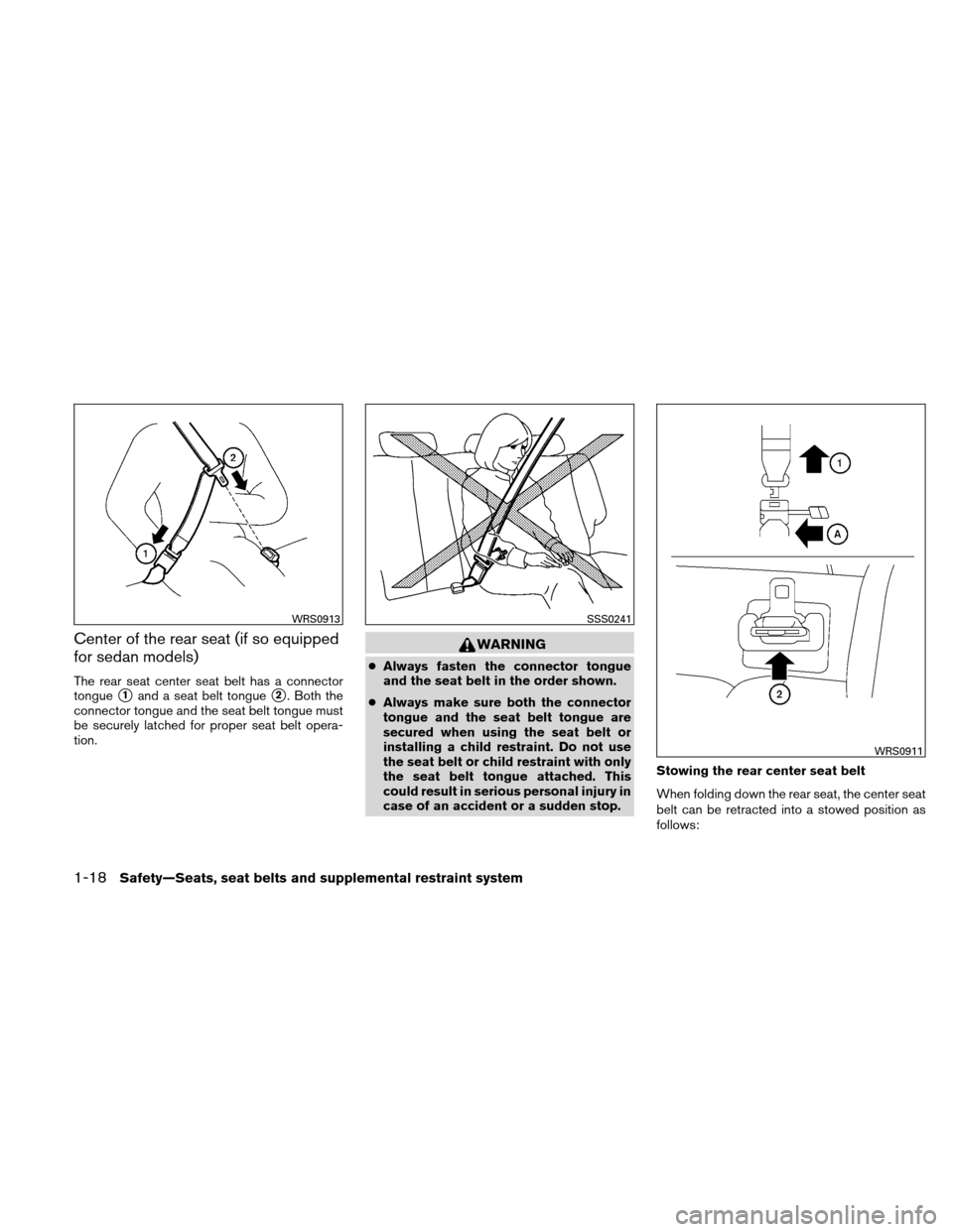 NISSAN VERSA HATCHBACK 2011 1.G Owners Guide Center of the rear seat (if so equipped
for sedan models)
The rear seat center seat belt has a connector
tongue
1and a seat belt tongue2. Both the
connector tongue and the seat belt tongue must
be s