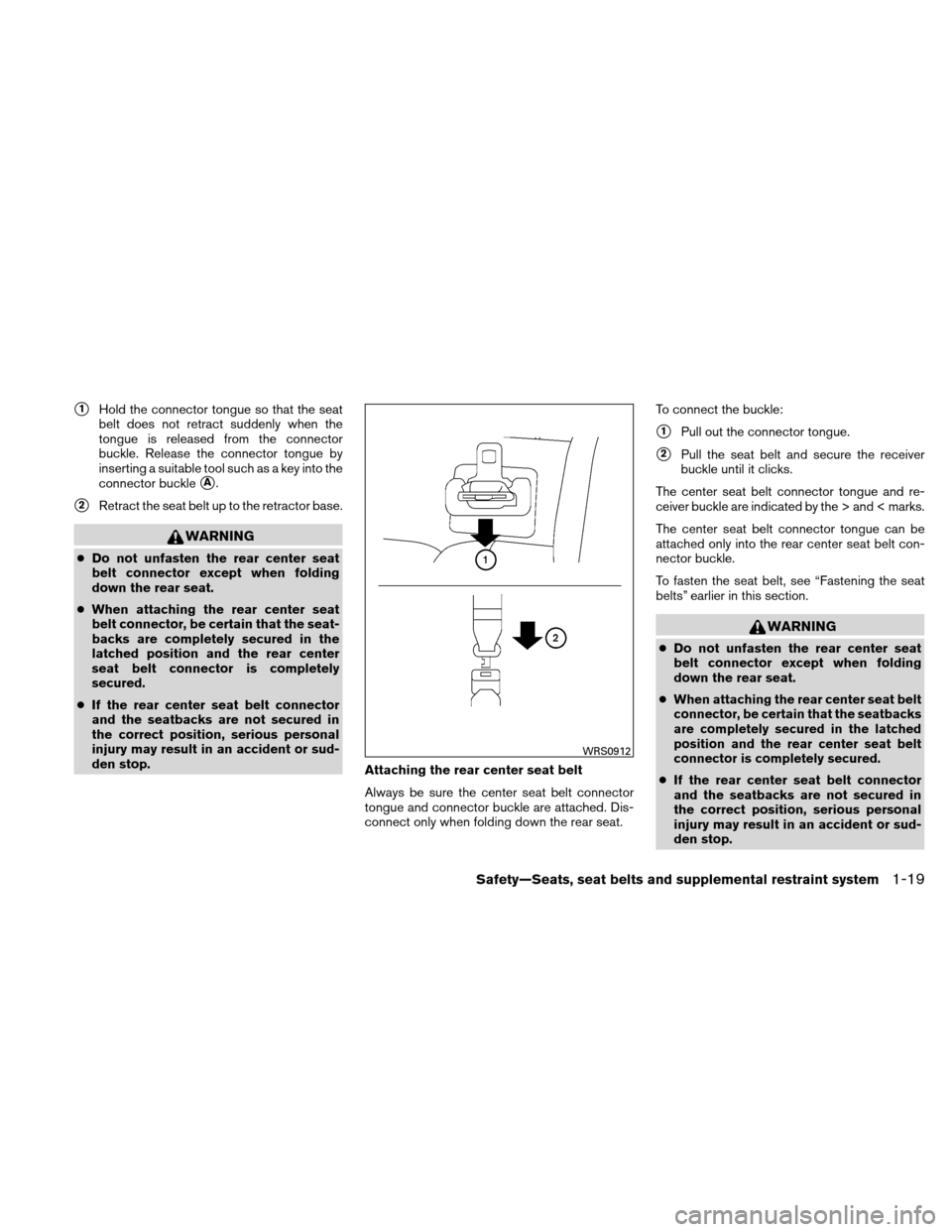 NISSAN VERSA HATCHBACK 2011 1.G Owners Manual 1Hold the connector tongue so that the seat
belt does not retract suddenly when the
tongue is released from the connector
buckle. Release the connector tongue by
inserting a suitable tool such as a k