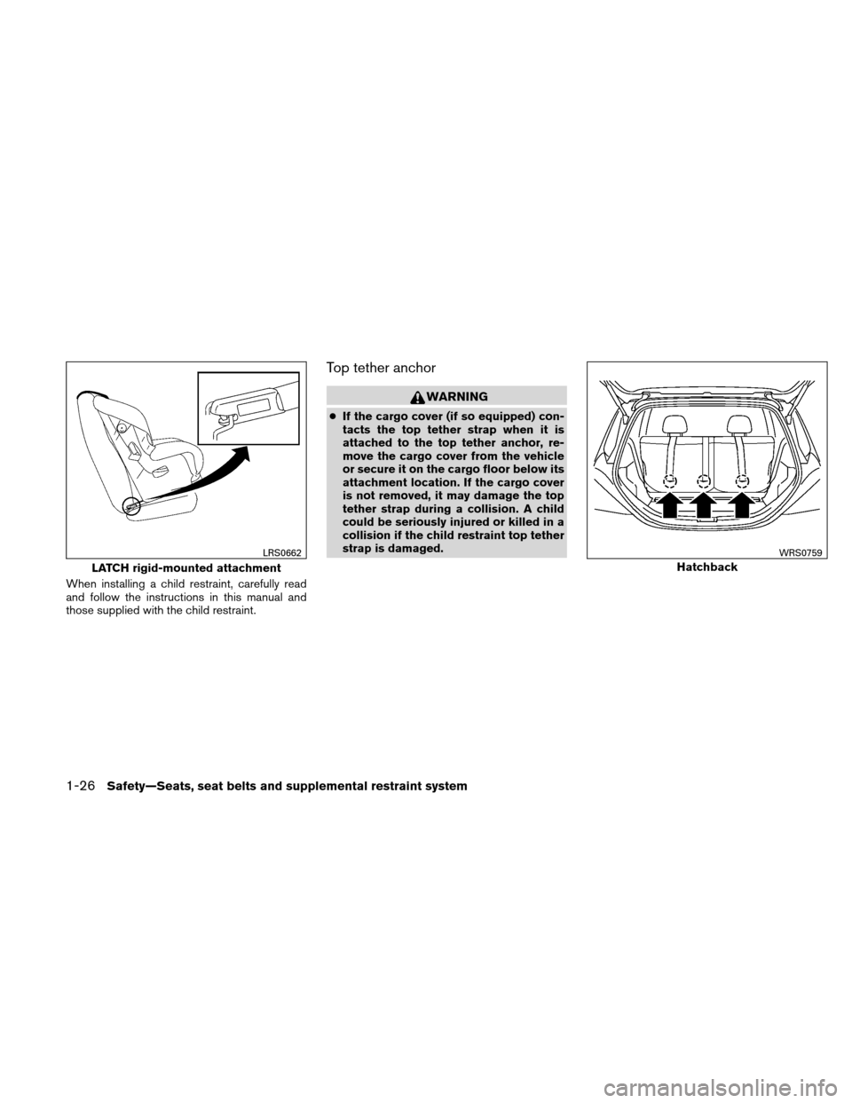 NISSAN VERSA HATCHBACK 2011 1.G Service Manual When installing a child restraint, carefully read
and follow the instructions in this manual and
those supplied with the child restraint.
Top tether anchor
WARNING
●If the cargo cover (if so equippe