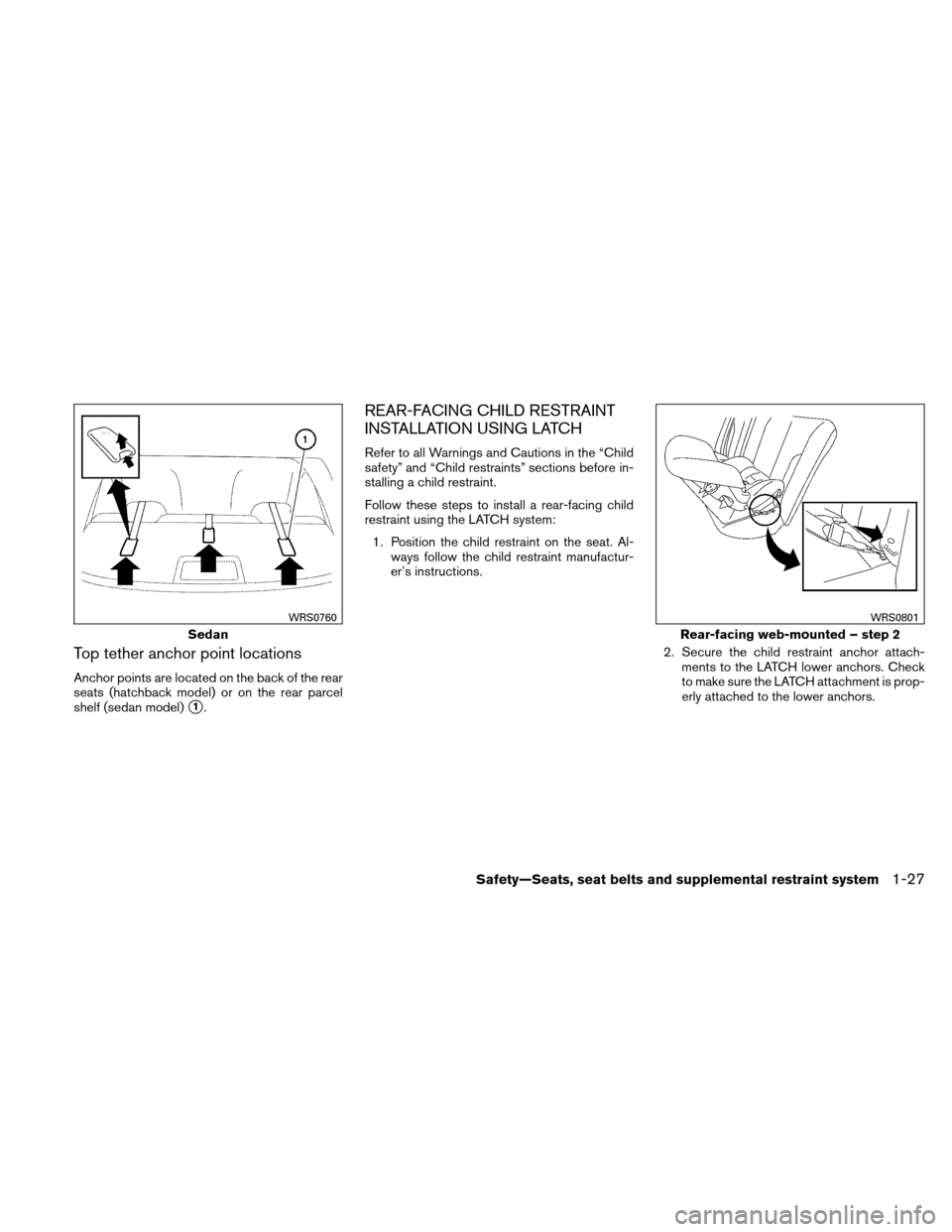 NISSAN VERSA HATCHBACK 2011 1.G Service Manual Top tether anchor point locations
Anchor points are located on the back of the rear
seats (hatchback model) or on the rear parcel
shelf (sedan model)
1.
REAR-FACING CHILD RESTRAINT
INSTALLATION USING