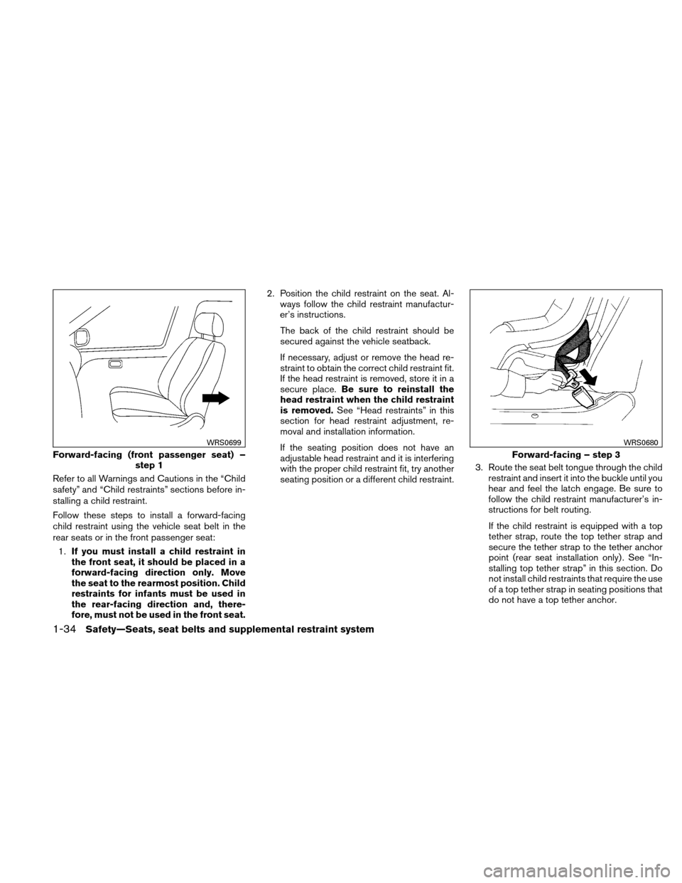 NISSAN VERSA HATCHBACK 2011 1.G Workshop Manual Refer to all Warnings and Cautions in the “Child
safety” and “Child restraints” sections before in-
stalling a child restraint.
Follow these steps to install a forward-facing
child restraint u NISSAN VERSA HATCHBACK 2011 1.G Workshop Manual Refer to all Warnings and Cautions in the “Child
safety” and “Child restraints” sections before in-
stalling a child restraint.
Follow these steps to install a forward-facing
child restraint u