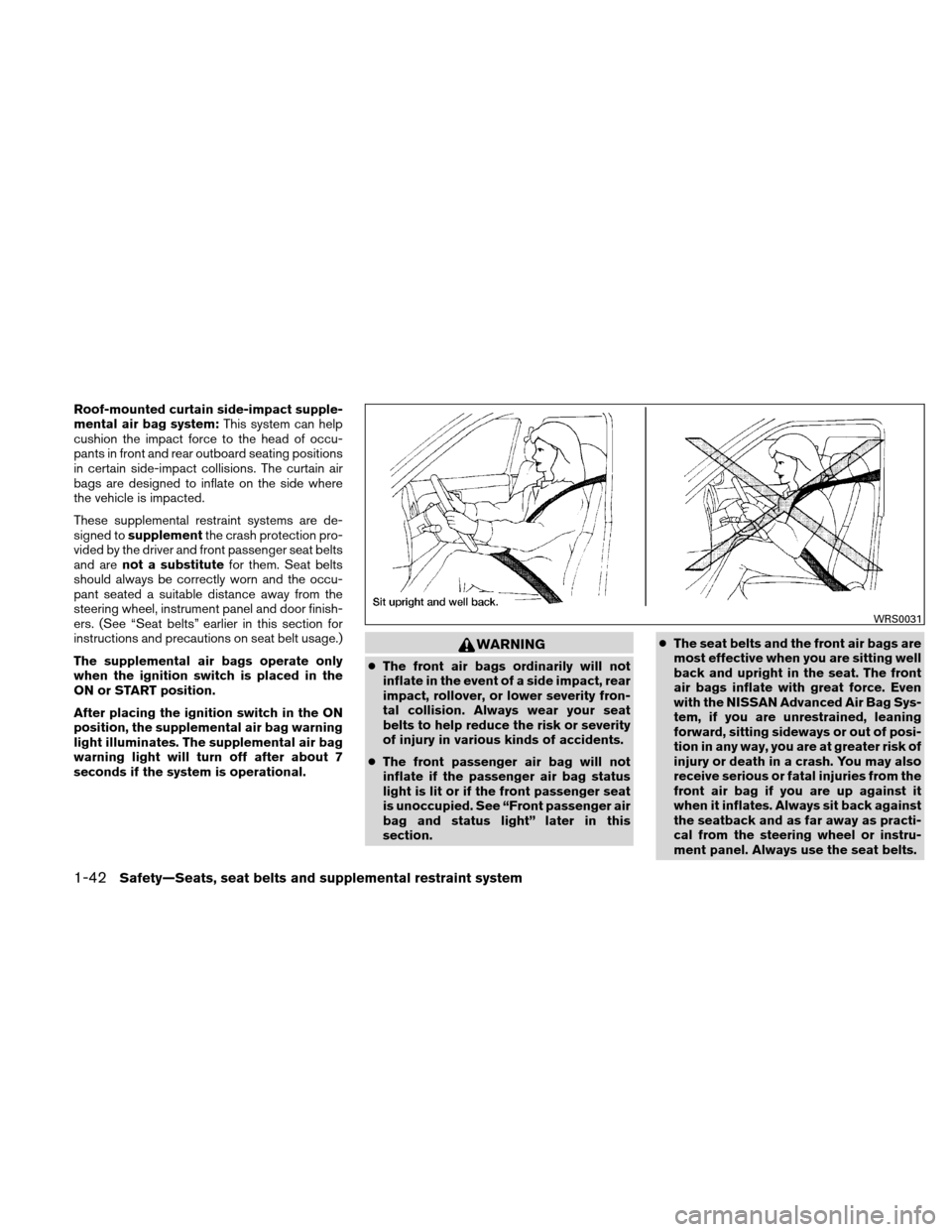 NISSAN VERSA HATCHBACK 2011 1.G Repair Manual Roof-mounted curtain side-impact supple-
mental air bag system:This system can help
cushion the impact force to the head of occu-
pants in front and rear outboard seating positions
in certain side-imp