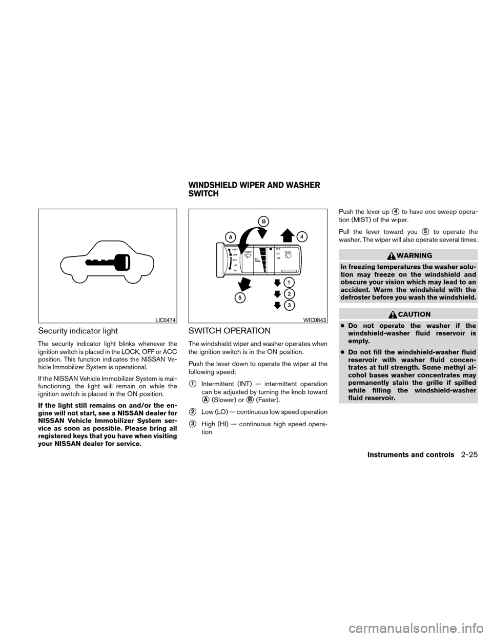 NISSAN XTERRA 2011 N50 / 2.G Owners Manual Security indicator light
The security indicator light blinks whenever the
ignition switch is placed in the LOCK, OFF or ACC
position. This function indicates the NISSAN Ve-
hicle Immobilizer System is