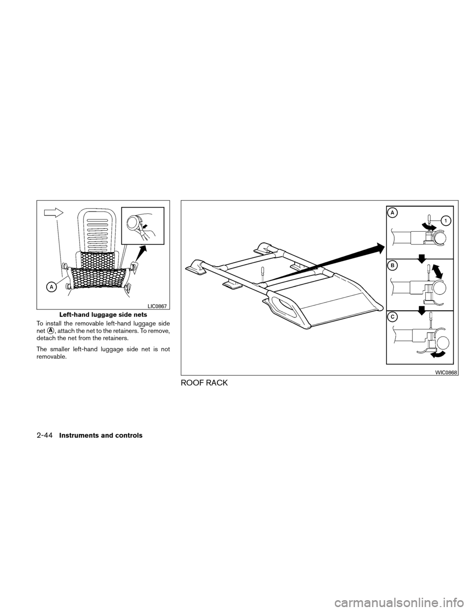 NISSAN XTERRA 2011 N50 / 2.G Owners Manual To install the removable left-hand luggage side
net
A, attach the net to the retainers. To remove,
detach the net from the retainers.
The smaller left-hand luggage side net is not
removable.
ROOF RAC