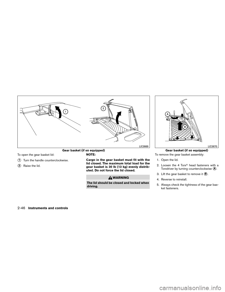 NISSAN XTERRA 2011 N50 / 2.G Owners Manual To open the gear basket lid:
1Turn the handle counterclockwise.
2Raise the lid.NOTE:
Cargo in the gear basket must fit with the
lid closed. The maximum total load for the
gear basket is 30 lb (13 kg