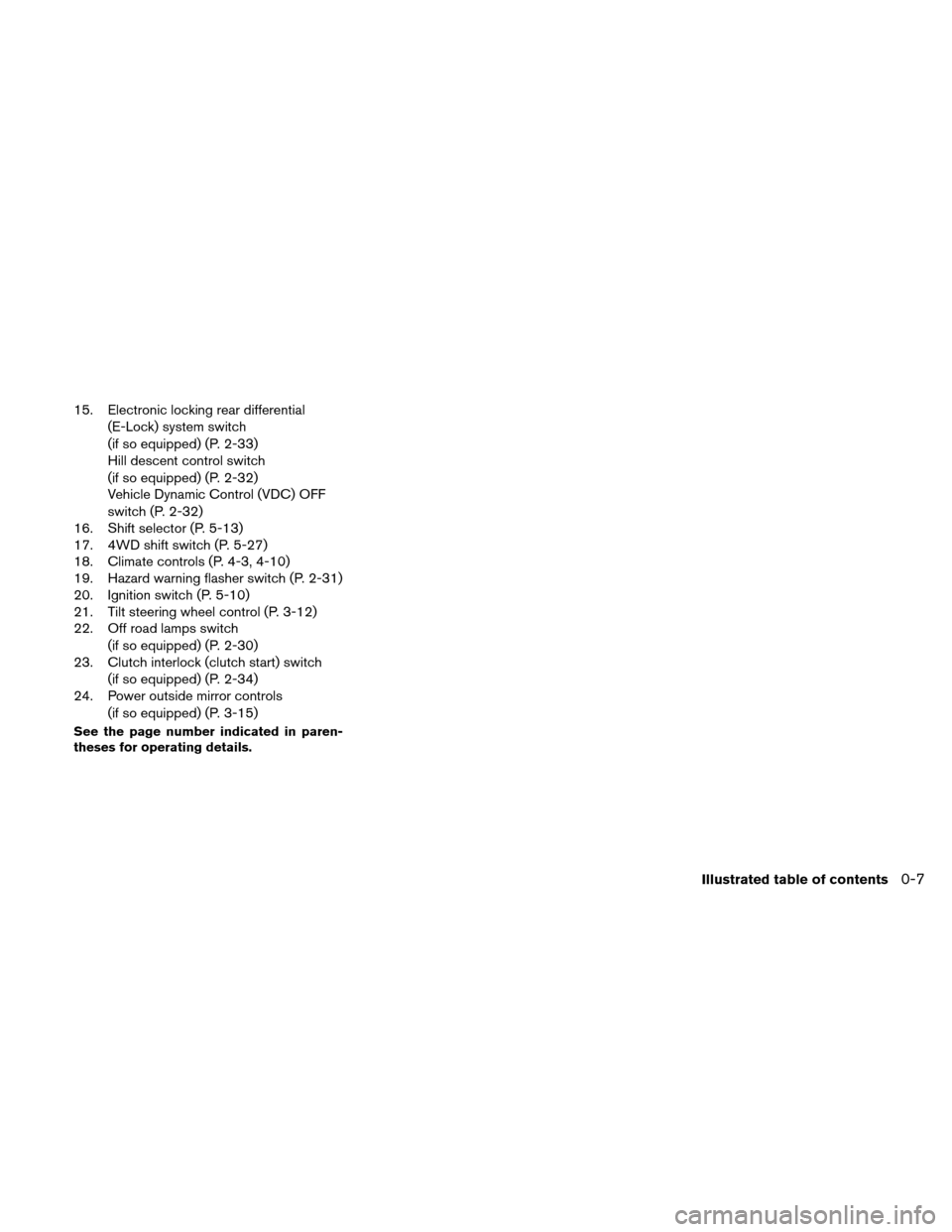 NISSAN XTERRA 2011 N50 / 2.G User Guide 15. Electronic locking rear differential(E-Lock) system switch
(if so equipped) (P. 2-33)
Hill descent control switch
(if so equipped) (P. 2-32)
Vehicle Dynamic Control (VDC) OFF
switch (P. 2-32)
16. 