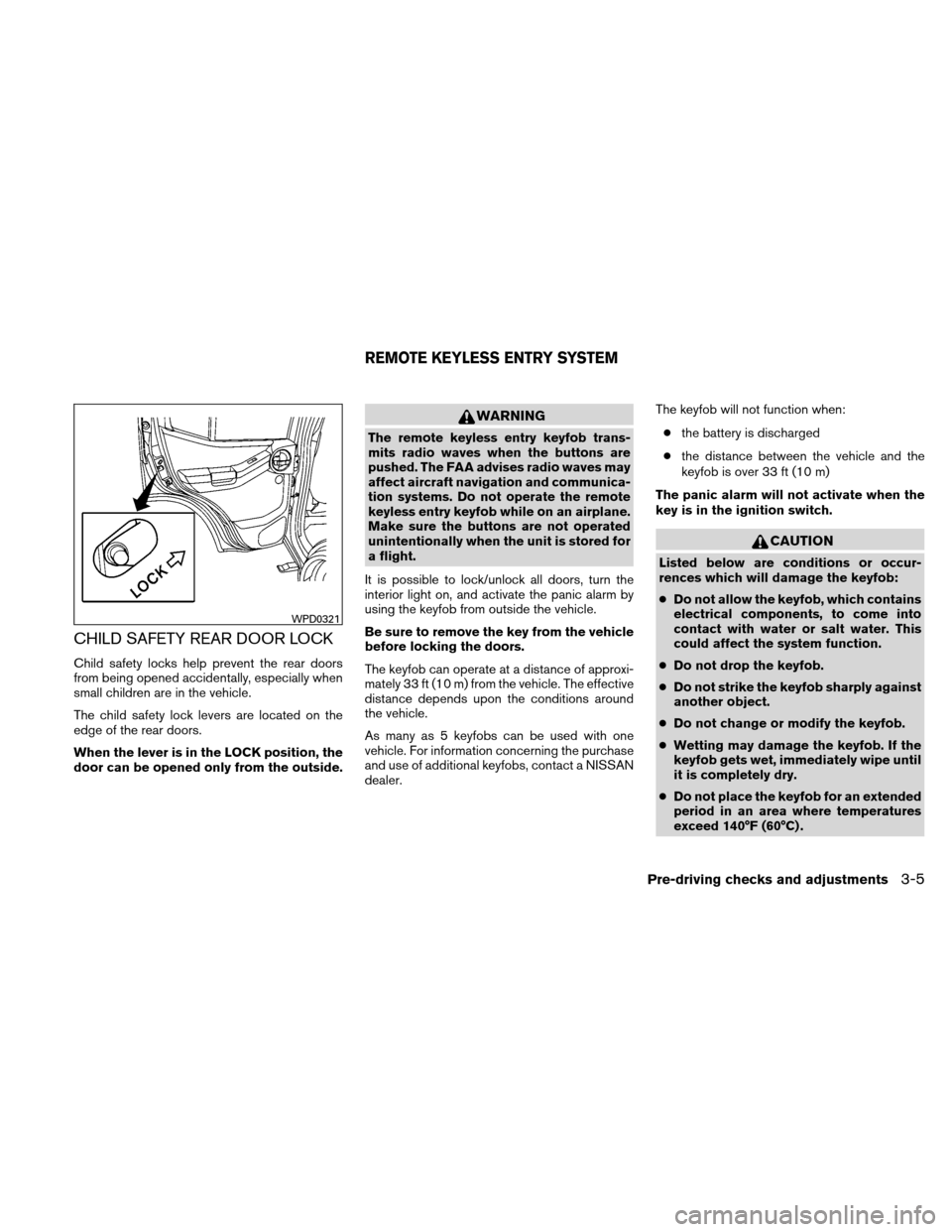 NISSAN XTERRA 2011 N50 / 2.G Owners Manual CHILD SAFETY REAR DOOR LOCK
Child safety locks help prevent the rear doors
from being opened accidentally, especially when
small children are in the vehicle.
The child safety lock levers are located o