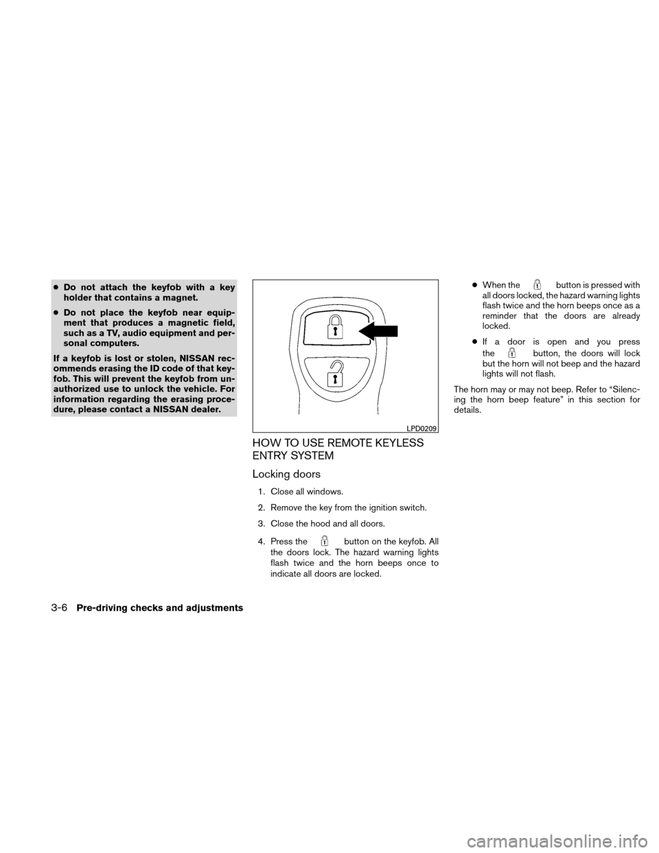 NISSAN XTERRA 2011 N50 / 2.G Owners Manual ●Do not attach the keyfob with a key
holder that contains a magnet.
● Do not place the keyfob near equip-
ment that produces a magnetic field,
such as a TV, audio equipment and per-
sonal computer