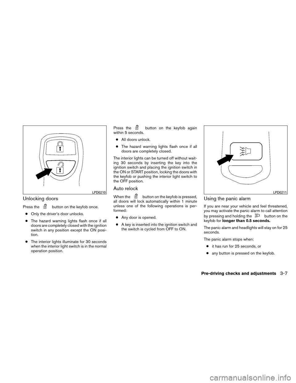 NISSAN XTERRA 2011 N50 / 2.G Owners Manual Unlocking doors
Press thebutton on the keyfob once.
● Only the driver’s door unlocks.
● The hazard warning lights flash once if all
doors are completely closed with the ignition
switch in any po