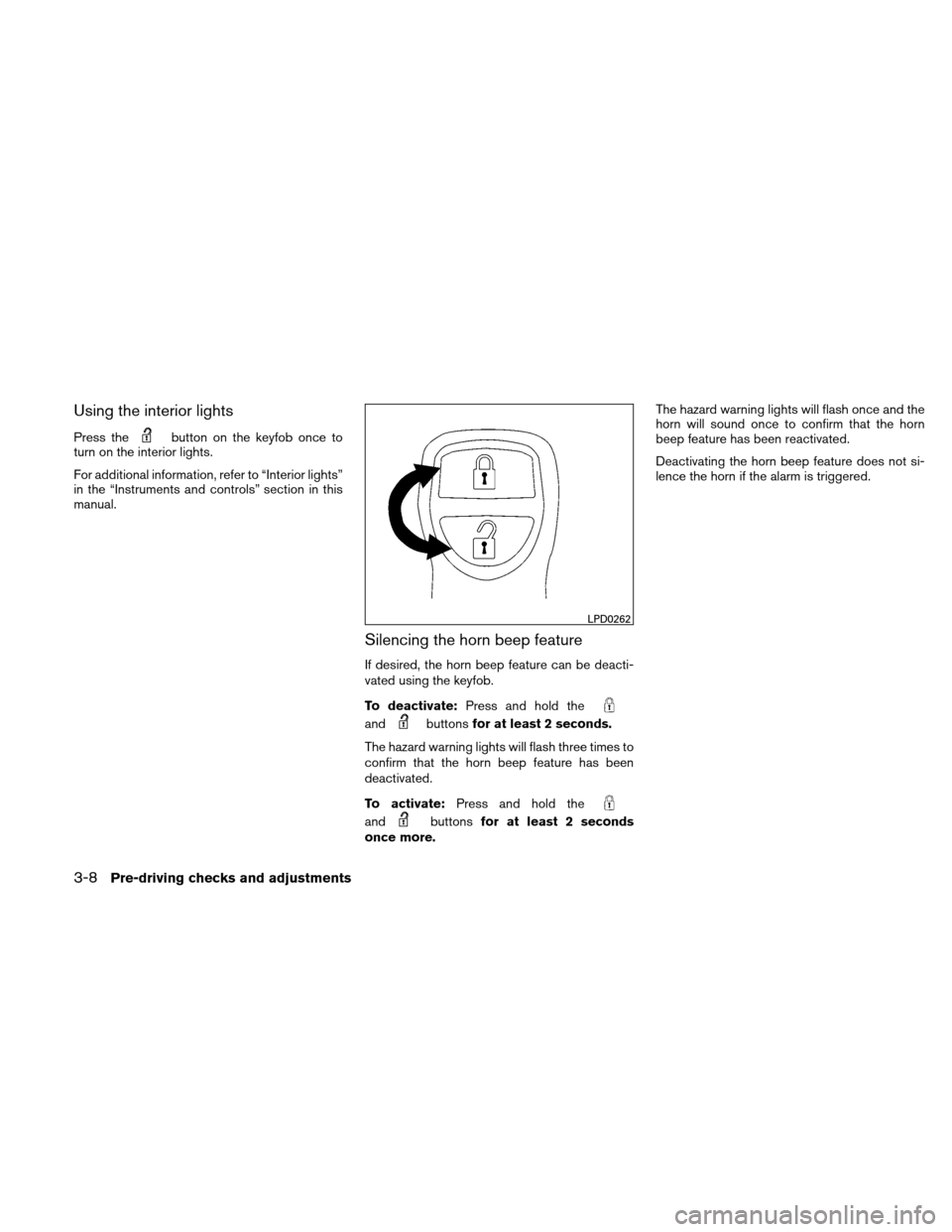 NISSAN XTERRA 2011 N50 / 2.G Owners Manual Using the interior lights
Press thebutton on the keyfob once to
turn on the interior lights.
For additional information, refer to “Interior lights”
in the “Instruments and controls” section in