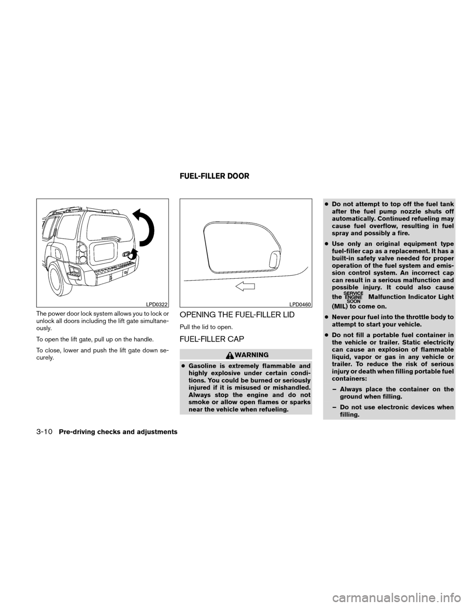 NISSAN XTERRA 2011 N50 / 2.G Owners Manual The power door lock system allows you to lock or
unlock all doors including the lift gate simultane-
ously.
To open the lift gate, pull up on the handle.
To close, lower and push the lift gate down se